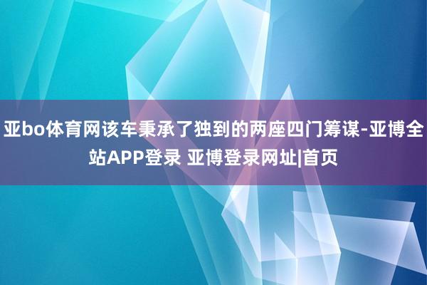 亚bo体育网该车秉承了独到的两座四门筹谋-亚博全站APP登录 亚博登录网址|首页