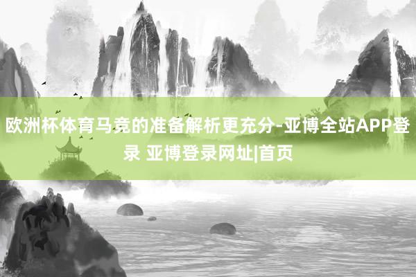 欧洲杯体育马竞的准备解析更充分-亚博全站APP登录 亚博登录网址|首页
