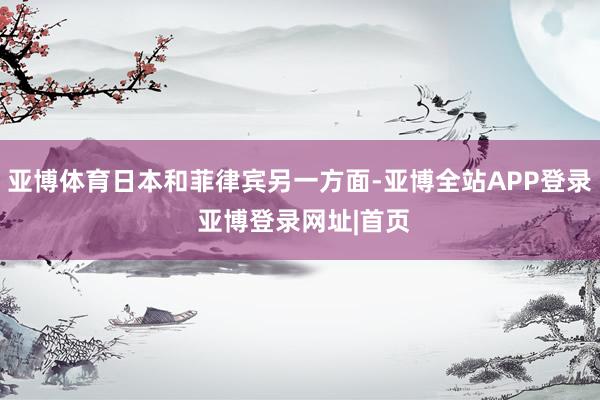 亚博体育日本和菲律宾另一方面-亚博全站APP登录 亚博登录网址|首页